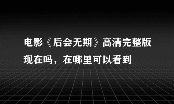 电影《后会无期》高清完整版现在吗，在哪里可以看到
