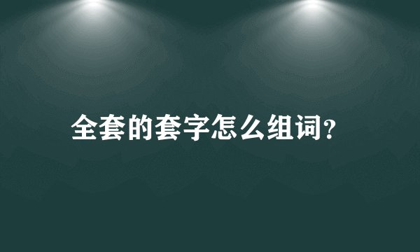 全套的套字怎么组词？