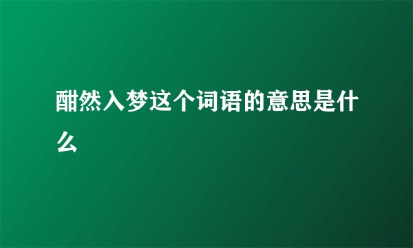 酣然入梦这个词语的意思是什么