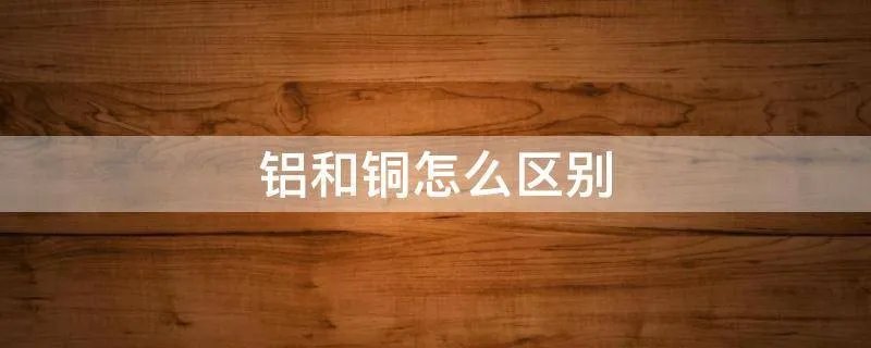 铝和铜怎么区别