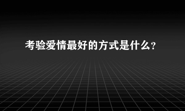 考验爱情最好的方式是什么？