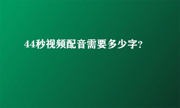 44秒视频配音需要多少字？
