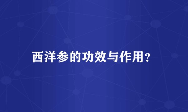 西洋参的功效与作用？
