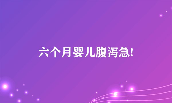 六个月婴儿腹泻急!