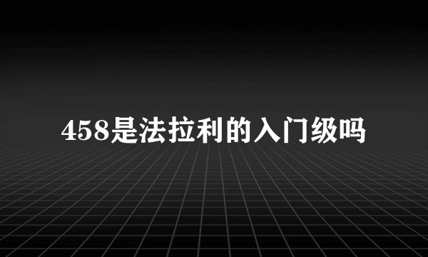458是法拉利的入门级吗