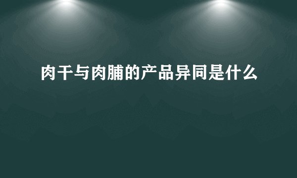 肉干与肉脯的产品异同是什么