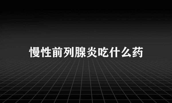 慢性前列腺炎吃什么药