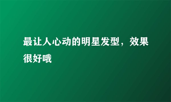 最让人心动的明星发型,效果很好哦