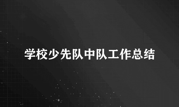 学校少先队中队工作总结