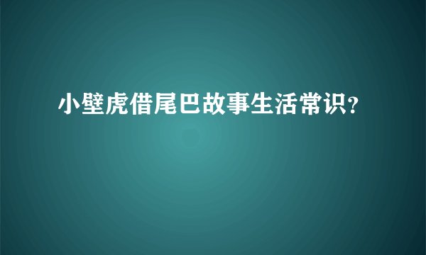 小壁虎借尾巴故事生活常识?