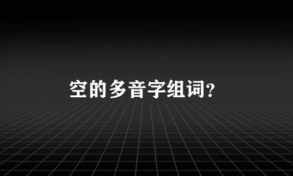 空的多音字组词？