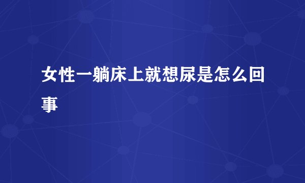 女性一躺床上就想尿是怎么回事