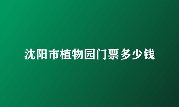 沈阳市植物园门票多少钱