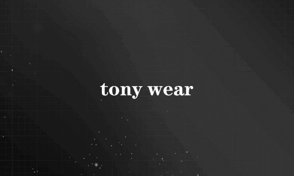 tony wear