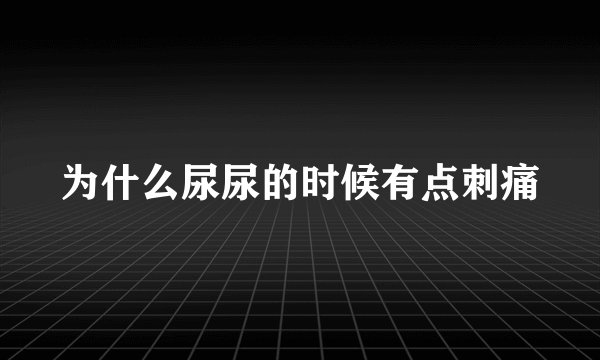 为什么尿尿的时候有点刺痛
