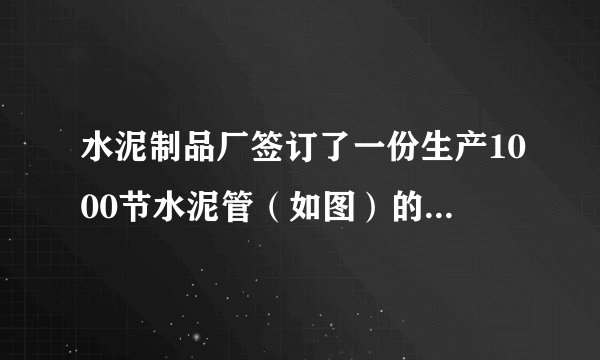 水泥制品厂签订了一份生产1000节水泥管（如图）的合同，生产之前至少应准备多少立方米的混凝土？