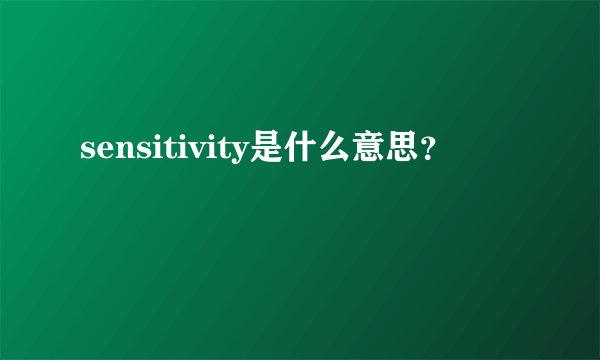 sensitivity是什么意思?
