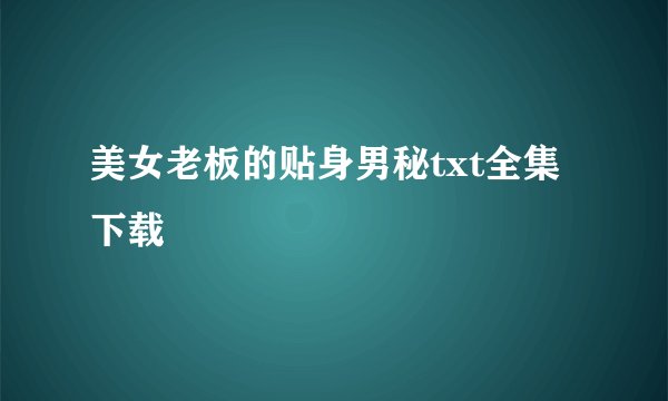 美女老板的贴身男秘txt全集下载