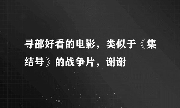 寻部好看的电影，类似于《集结号》的战争片，谢谢