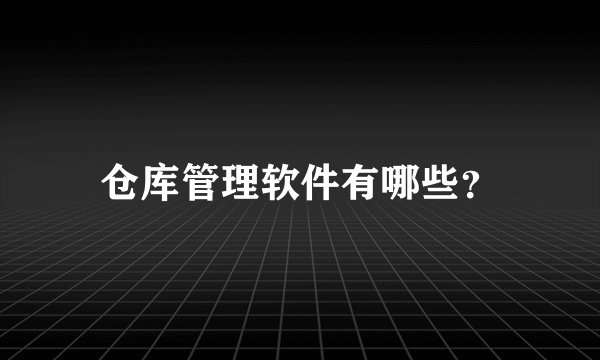 仓库管理软件有哪些？