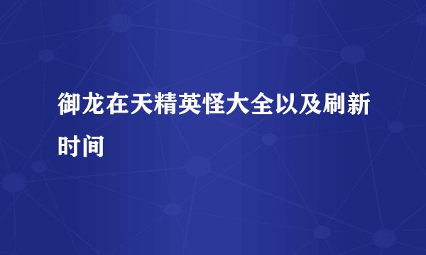 御龙在天精英怪大全以及刷新时间