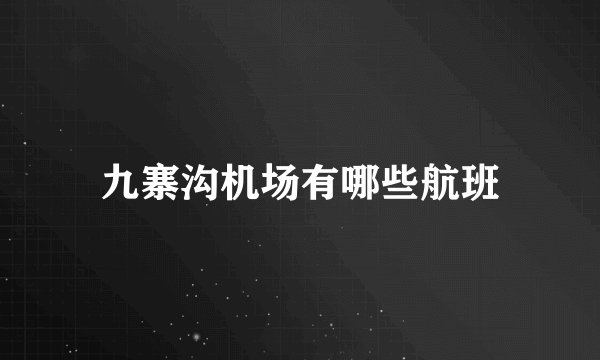 九寨沟机场有哪些航班