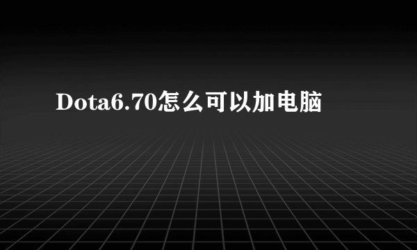 Dota6.70怎么可以加电脑