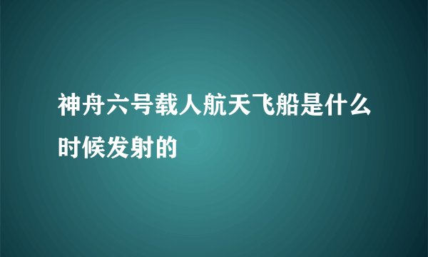 神舟六号载人航天飞船是什么时候发射的