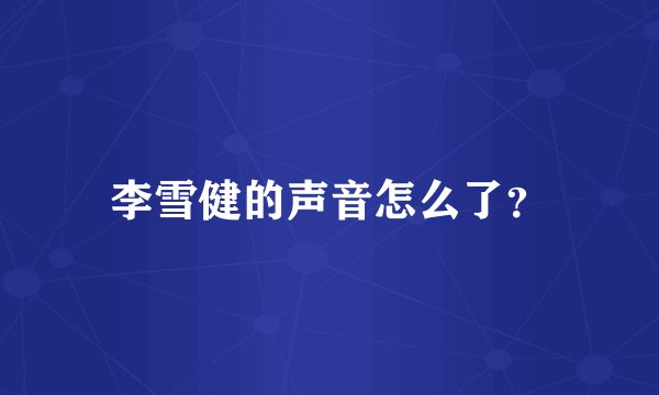 李雪健的声音怎么了？