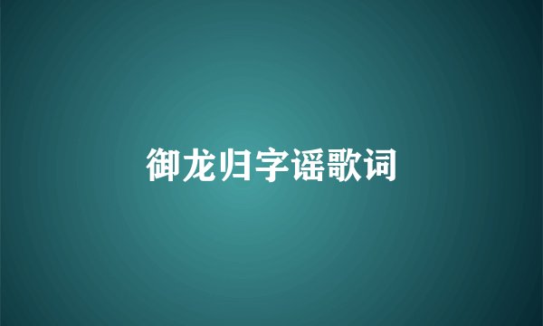 御龙归字谣歌词