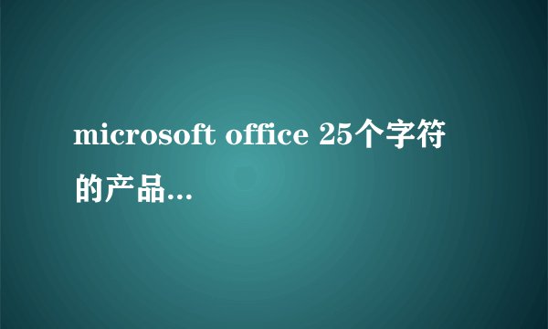 microsoft office 25个字符的产品密钥是什么