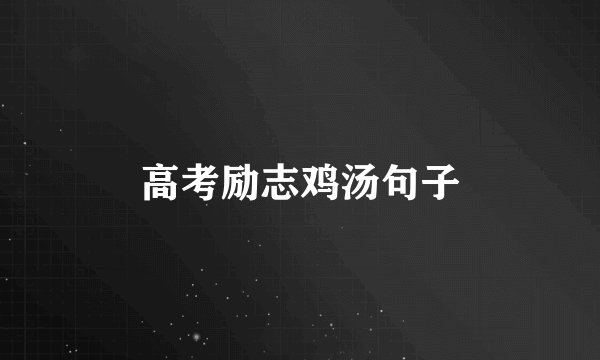 高考励志鸡汤句子