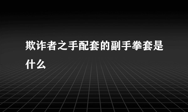 欺诈者之手配套的副手拳套是什么