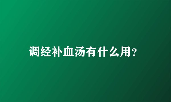 调经补血汤有什么用？