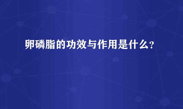 卵磷脂的功效与作用是什么？