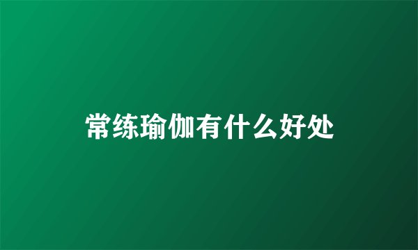 常练瑜伽有什么好处
