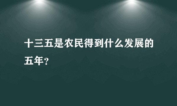 十三五是农民得到什么发展的五年?