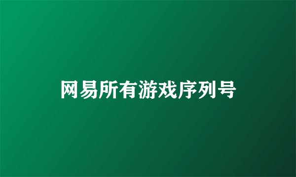 网易所有游戏序列号