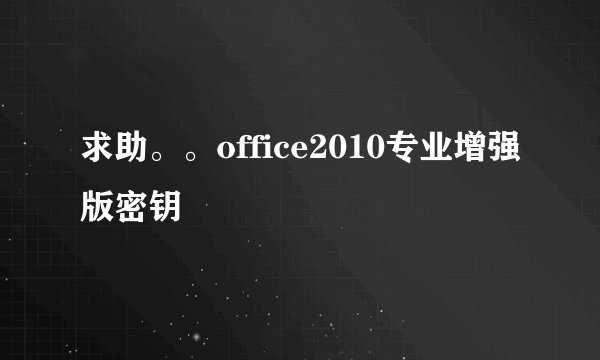 求助。。office2010专业增强版密钥