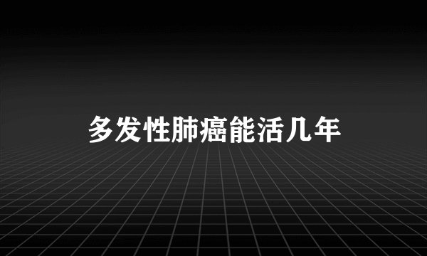 多发性肺癌能活几年