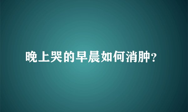 晚上哭的早晨如何消肿？