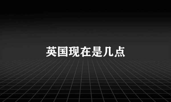 英国现在是几点