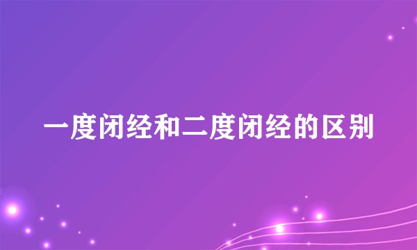 一度闭经和二度闭经的区别