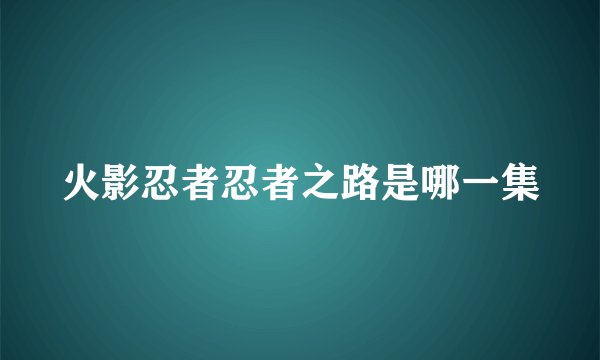 火影忍者忍者之路是哪一集