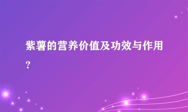 紫薯的营养价值及功效与作用？