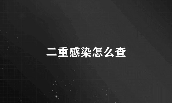 二重感染怎么查