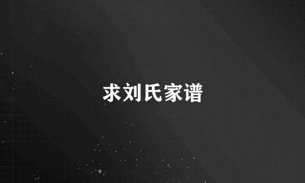 求刘氏家谱