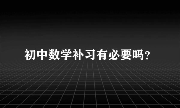 初中数学补习有必要吗？