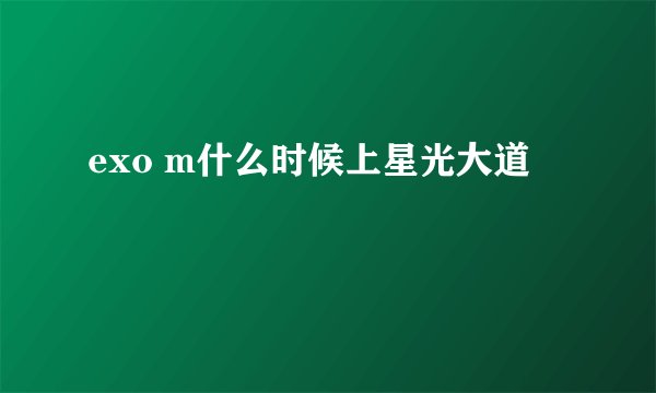 exo m什么时候上星光大道