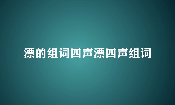 漂的组词四声漂四声组词
